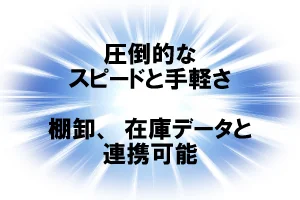 圧倒的なスピードと手軽さ　棚卸、在庫データと連携可能